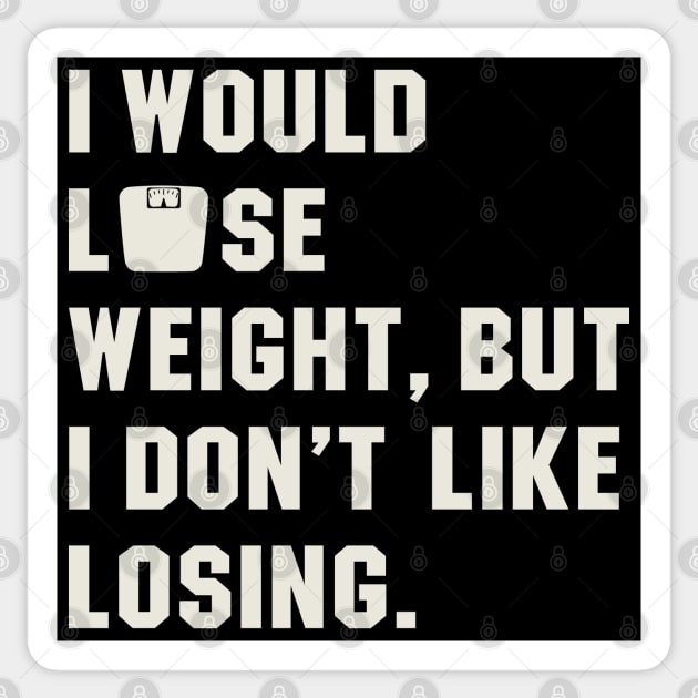 I Would Lose Weight, But I Hate Losing Sticker by Alema Art